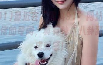 最近在“黑料91”网站上搜寻最新大佬的奇闻，真有种“八卦猎人”的成就感！